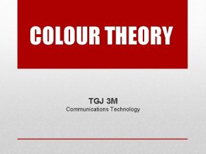 COLOUR THEORY TGJ 3 M Communications Technology Colour