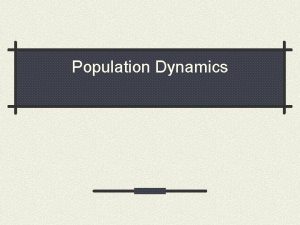 Population Dynamics Population Dynamics Population all the individuals
