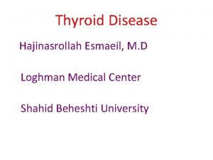 Thyroid Disease Hajinasrollah Esmaeil M D Loghman Medical