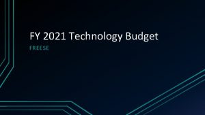 FY 2021 Technology Budget FREESE Technology Infrastructure Overview