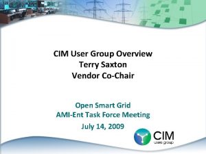 CIM User Group Overview Terry Saxton Vendor CoChair