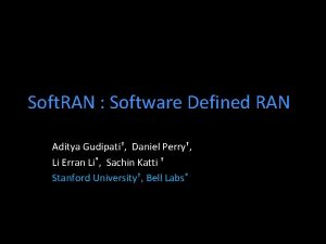 Soft RAN Software Defined RAN Aditya Gudipati Daniel