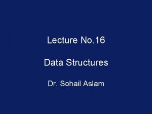 Lecture No 16 Data Structures Dr Sohail Aslam