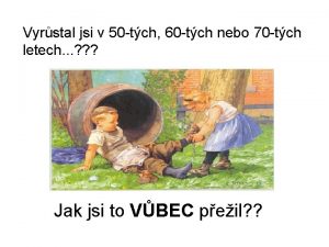 Vyrstal jsi v 50 tch 60 tch nebo