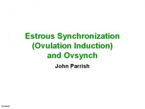 Estrous Synchronization Ovulation Induction and Ovsynch John Parrish