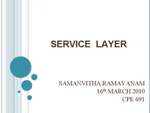 SERVICE LAYER SAMANVITHA RAMAYANAM 16 th MARCH 2010