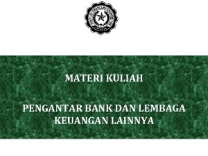 MATERI KULIAH PENGANTAR BANK DAN LEMBAGA KEUANGAN LAINNYA