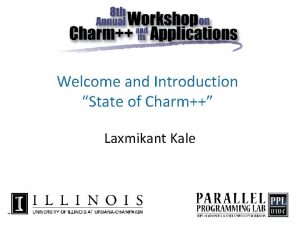 Welcome and Introduction State of Charm Laxmikant Kale