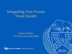Integrating NonTenure Track Faculty Robert Granfield Vice Provost