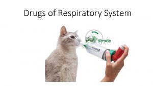 Drugs of Respiratory System Respiratory System Delivers oxygen