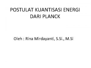 POSTULAT KUANTISASI ENERGI DARI PLANCK Oleh Rina Mirdayanti