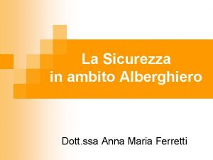 La Sicurezza in ambito Alberghiero Dott ssa Anna