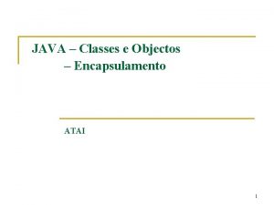 JAVA Classes e Objectos Encapsulamento ATAI 1 POO