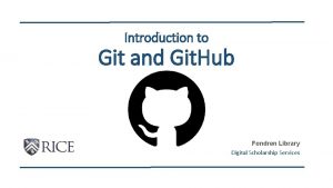 Introduction to Git and Git Hub Fondren Library