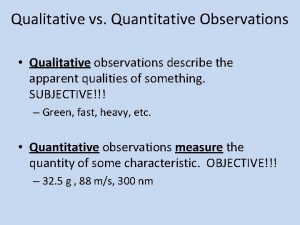 Qualitative vs Quantitative Observations Qualitative observations describe the