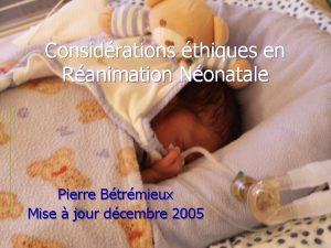 Considrations thiques en Ranimation Nonatale Pierre Btrmieux Mise