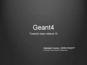 Geant 4 Towards major release 10 Gabriele Cosmo