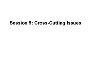 Session 9 CrossCutting Issues Objective of Session 9