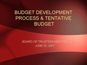 BUDGET DEVELOPMENT PROCESS TENTATIVE BUDGET BOARD OF TRUSTEES