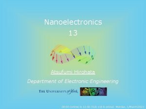 Nanoelectronics 13 Atsufumi Hirohata Department of Electronic Engineering