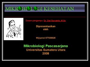 MIKROBIOLOGI KESEHATAN Dosen pengampu Dr Dwi Suryanto M