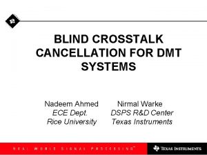 BLIND CROSSTALK CANCELLATION FOR DMT SYSTEMS Nadeem Ahmed