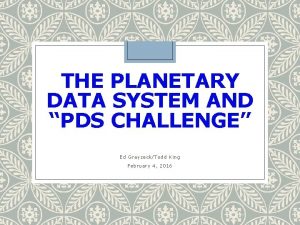 THE PLANETARY DATA SYSTEM AND PDS CHALLENGE Ed