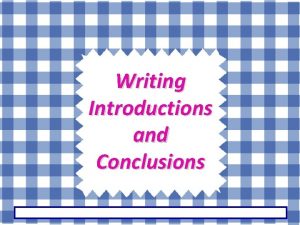 Writing Introductions and Conclusions Why Introductions Your introduction