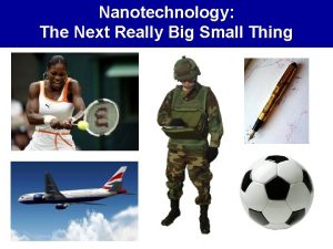 Nanotechnology The Next Really Big Small Thing What