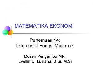 MATEMATIKA EKONOMI Pertemuan 14 Diferensial Fungsi Majemuk Dosen