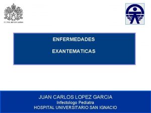 ENFERMEDADES EXANTEMATICAS JUAN CARLOS LOPEZ GARCIA Infectologo Pedatra