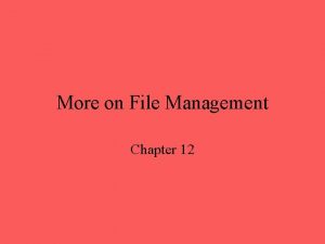 More on File Management Chapter 12 File Management