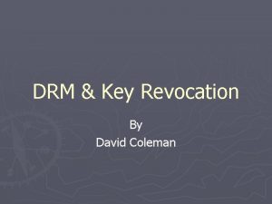 DRM Key Revocation By David Coleman DRM Key