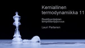 Kemiallinen termodynamiikka 11 Reaktioentalpian lmptilariippuvuus Lauri Partanen Moduuli