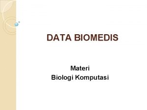 DATA BIOMEDIS Materi Biologi Komputasi DATA KLINIS Deskripsi
