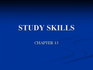 STUDY SKILLS CHAPTER 13 STUDY SKILLS n What