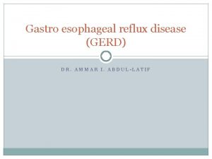 Gastro esophageal reflux disease GERD DR AMMAR I