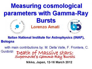 Measuring cosmological parameters with GammaRay Bursts Lorenzo Amati