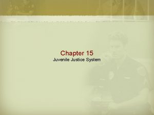 Chapter 15 Juvenile Justice System The Juvenile Justice
