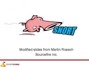 Modified slides from Martin Roesch Sourcefire Inc Topics