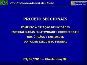 ControladoriaGeral da Unio PROJETO SECCIONAIS FOMENTO CRIAO DE