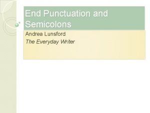 End Punctuation and Semicolons Andrea Lunsford The Everyday