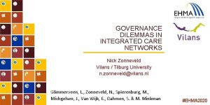 GOVERNANCE DILEMMAS IN INTEGRATED CARE NETWORKS Nick Zonneveld