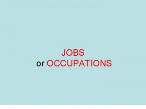 JOBS or OCCUPATIONS How do you ask about