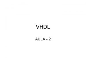 VHDL AULA 2 Introduo VHDL uma linguagem para