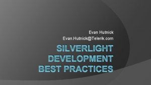 Evan Hutnick Evan HutnickTelerik com SILVERLIGHT DEVELOPMENT BEST