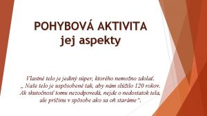 POHYBOV AKTIVITA jej aspekty Vlastn telo je jedin