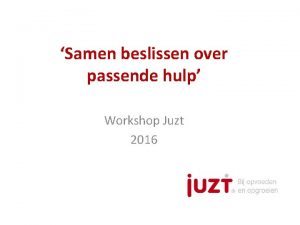 Samen beslissen over passende hulp Workshop Juzt 2016