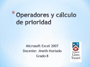 Microsoft Excel 2007 Docente Jineth Hurtado Grado 8 Microsoft Excel 2007 Docente Jineth Hurtado Grado 8