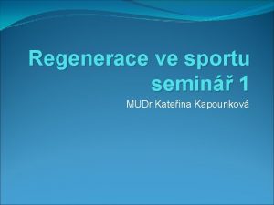 Regenerace ve sportu semin 1 MUDr Kateina Kapounkov